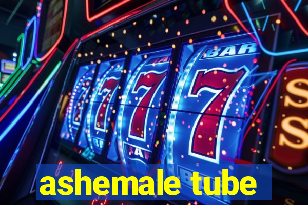 ashemale tube